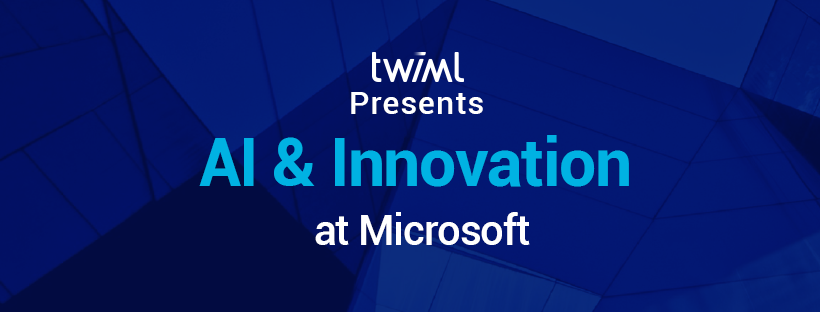 AI & Innovation at Microsoft | TWIML - The Voice of Machine Learning & AI