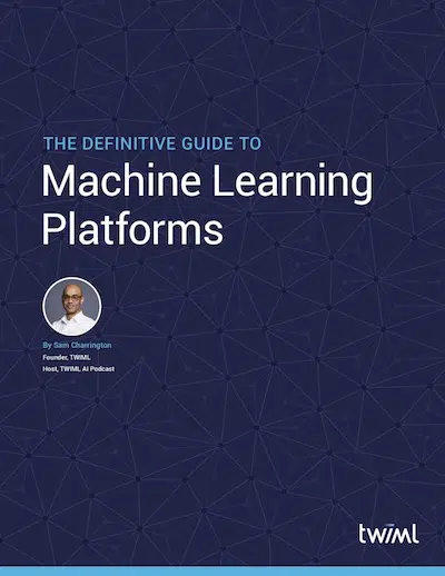 The Definitive Guide to Machine Learning Platforms | TWIML - The Voice ...