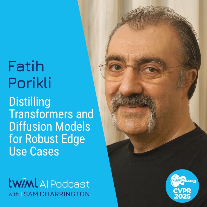 TWIML Fatih Porikli Distilling Transformers and Diffusion Models for Robust Edge Use Cases